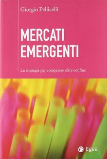 Mercati emergenti. Le strategie per competere oltre confine (Cultura di impresa)