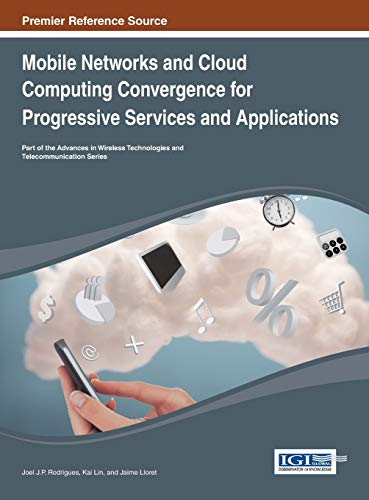 Mobile Networks and Cloud Computing Convergence for Progressive Services and Applications (Advances in Wireless Technologies and Telecommunication)