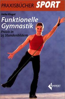 Funktionelle Gymnastik. Praxis in 25 Stundenbildern