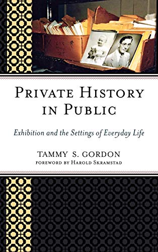 Private History in Public: Exhibition and the Settings of Everyday Life (American Association for State and Local History Book)