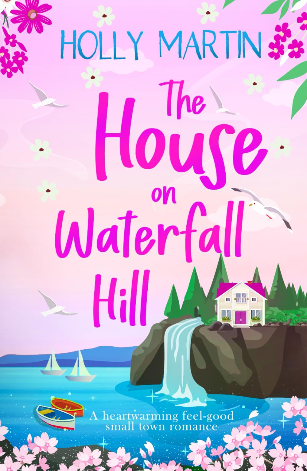 Holly Martin The House On Waterfall Hill, A Heartwarming Feel-good Small Town Romance