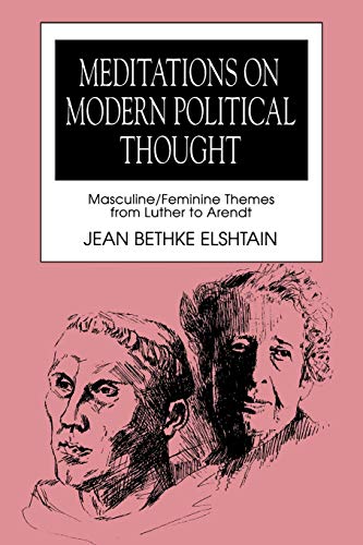 Meditations on Modern Political Thought: Masculine/Feminine Themes from Luther to Arendt (Women and Politics.)