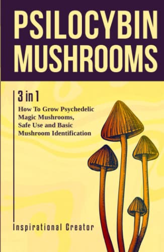 Psilocybin Mushrooms: 3 in 1: How to Grow Psychedelic Magic Mushrooms, Safe Use and Basic Mushroom Identification (Psilocybin and Sacred Mushroom Series, Band 1)