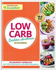 Abnehmen mit lowcarb.de: LOW CARB. Leichter abnehmen mit Intervallfasten: So gelingt's wirklich! Mit 100 einfachen & schnellen Rezepten