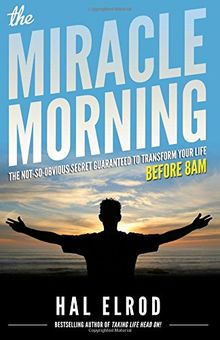 The Miracle Morning: The Not-So-Obvious Secret Guaranteed to Transform Your Life (Before 8AM)