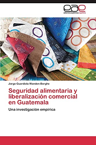 Seguridad alimentaria y liberalización comercial en Guatemala: Una investigación empírica