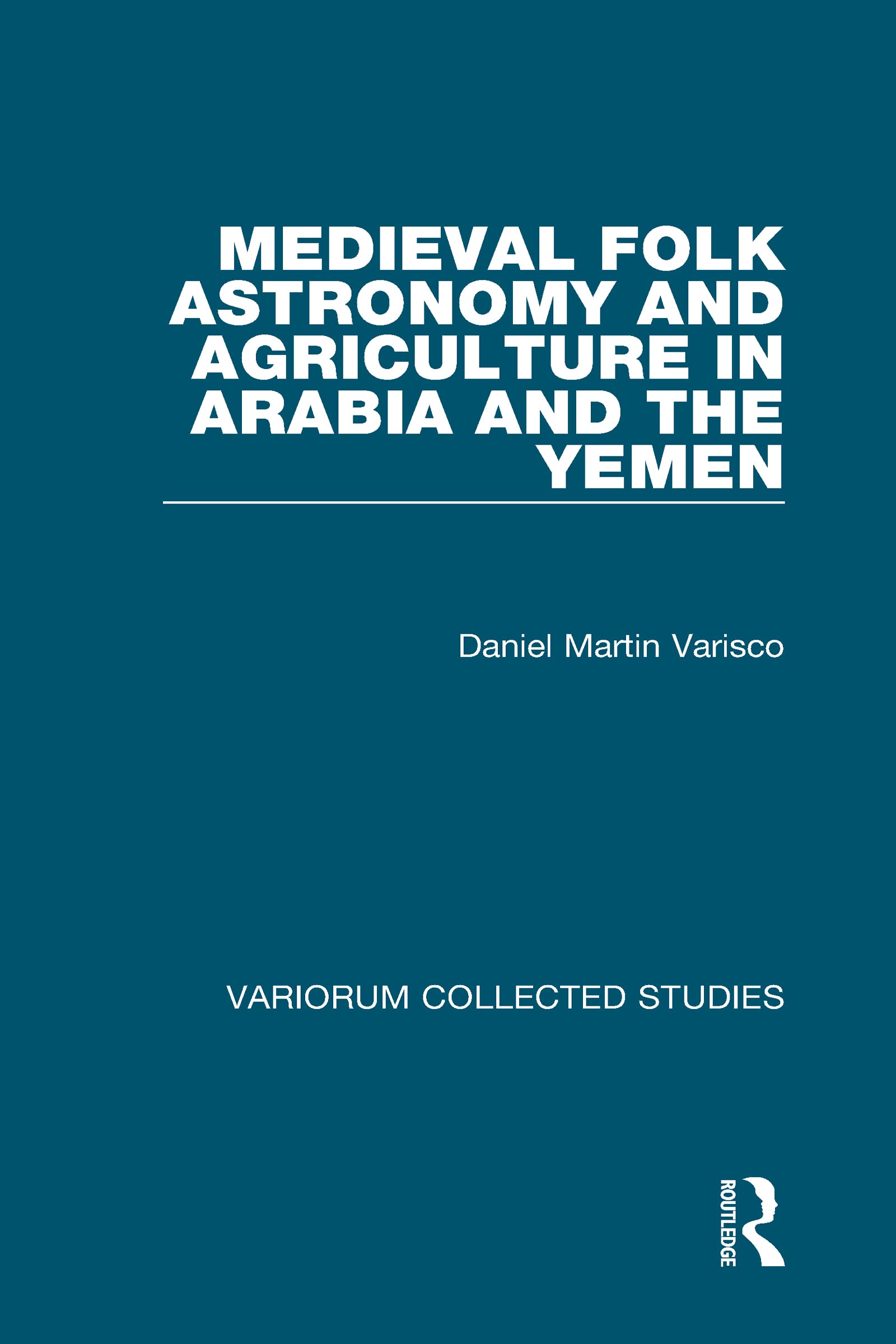 Medieval Folk Astronomy and Agriculture in Arabia and the Yemen (Collected Studies, Cs585)