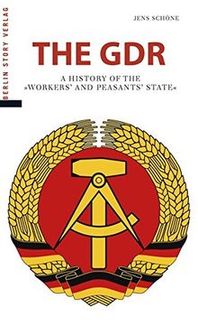 The GDR: A History of the "Workers' and Peasants' State"