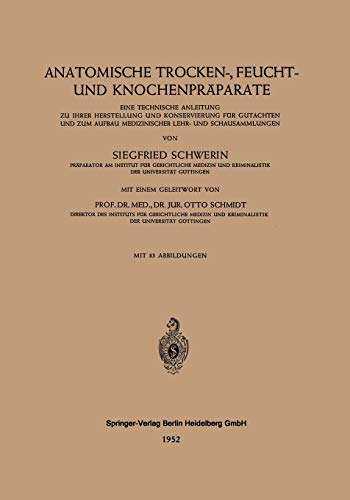 Anatomische Trocken-, Feucht- und Knochenpräparate: Eine Technische Anleitung Zu Ihrer Herstellung Und Konservierung Für Gutachten Und Zum Aufbau . . ... Medizinischer Lehr- und Schausammlungen
