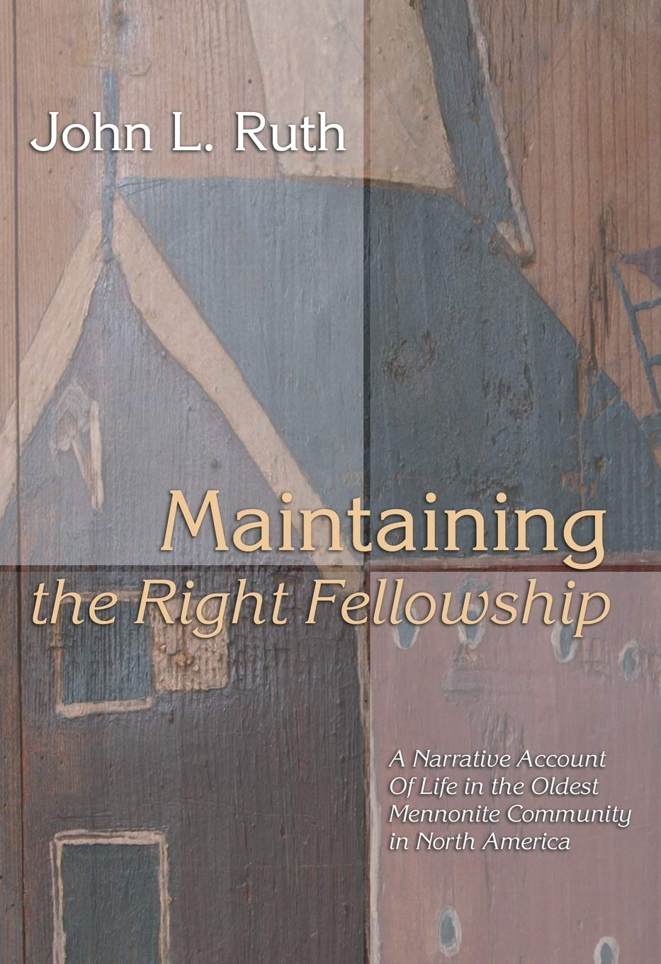Maintaining the Right Fellowship: A narrative account of life in the oldest Mennonite community in North America