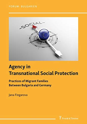 Agency in Transnational Social Protection: Practices of Migrant Families Between Bulgaria and Germany (Forum: Bulgarien)