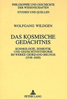 Das kosmische Gedächtnis: Kosmologie, Semiotik und Gedächtnistheorie im Werke Giordano Brunos (1548-1600) (Philosophie und Geschichte der Wissenschaften)