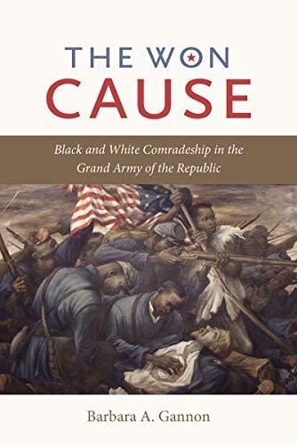 The Won Cause: Black and White Comradeship in the Grand Army of the Republic (Civil War America)