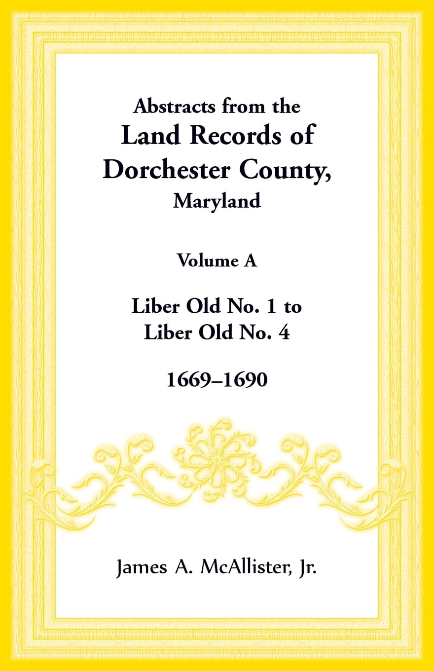 Abstracts from the Land Records of Dorchester County, Maryland, Volume A: 1669-1690