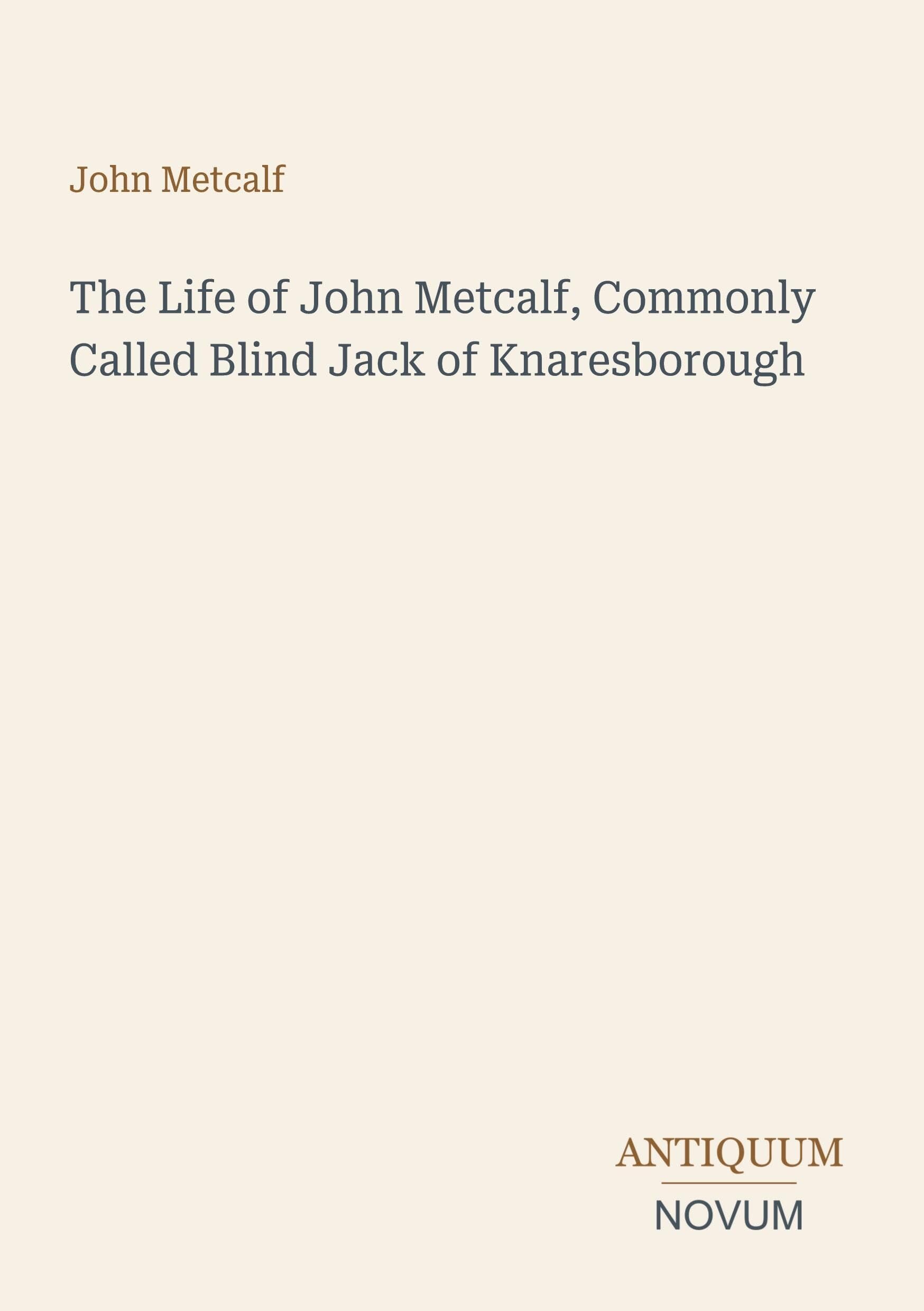The Life of John Metcalf, Commonly Called Blind Jack of Knaresborough