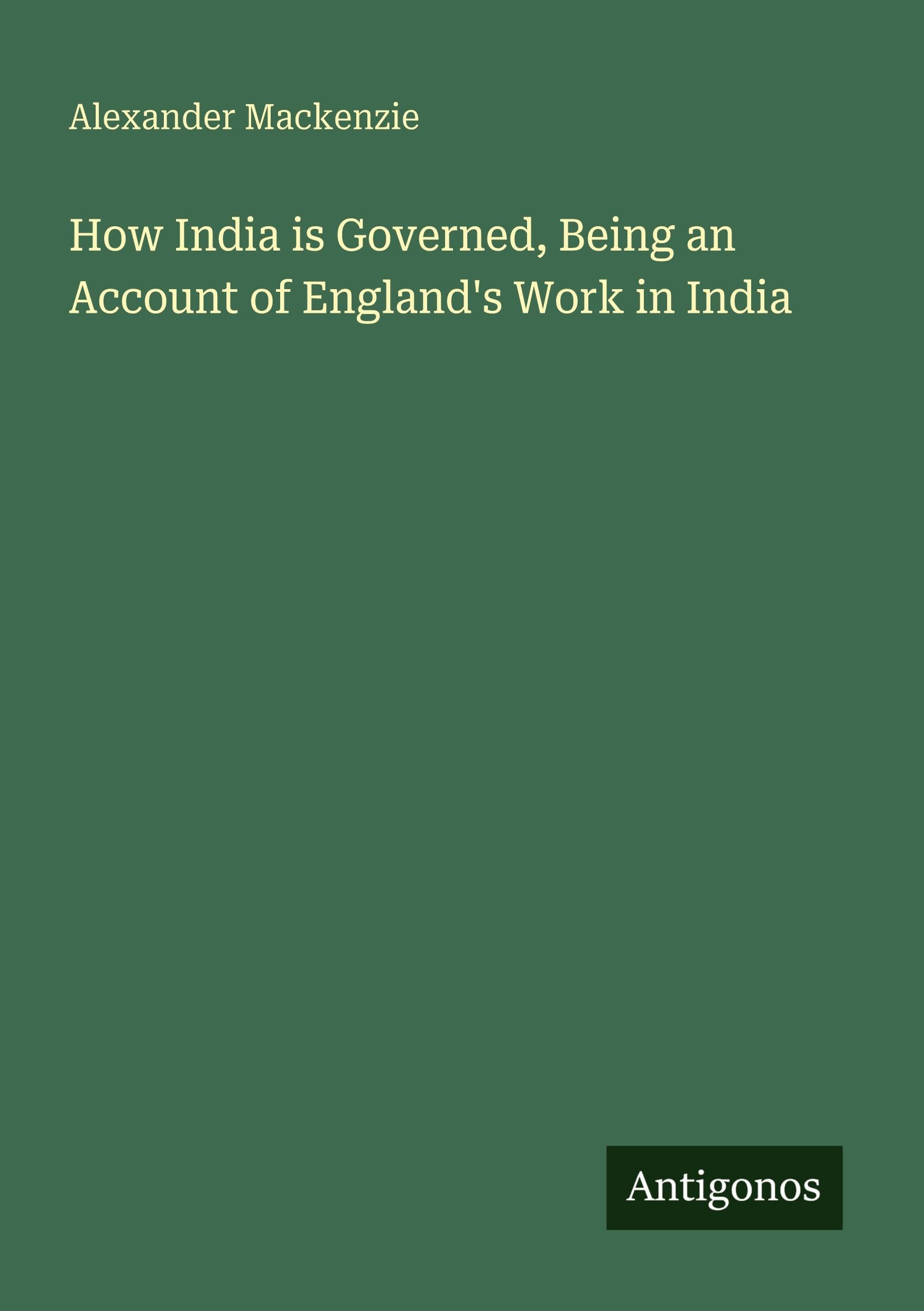 How India is Governed, Being an Account of England's Work in India