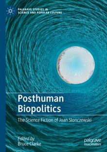 Posthuman Biopolitics: The Science Fiction of Joan Slonczewski (Palgrave Studies in Science and Popular Culture)