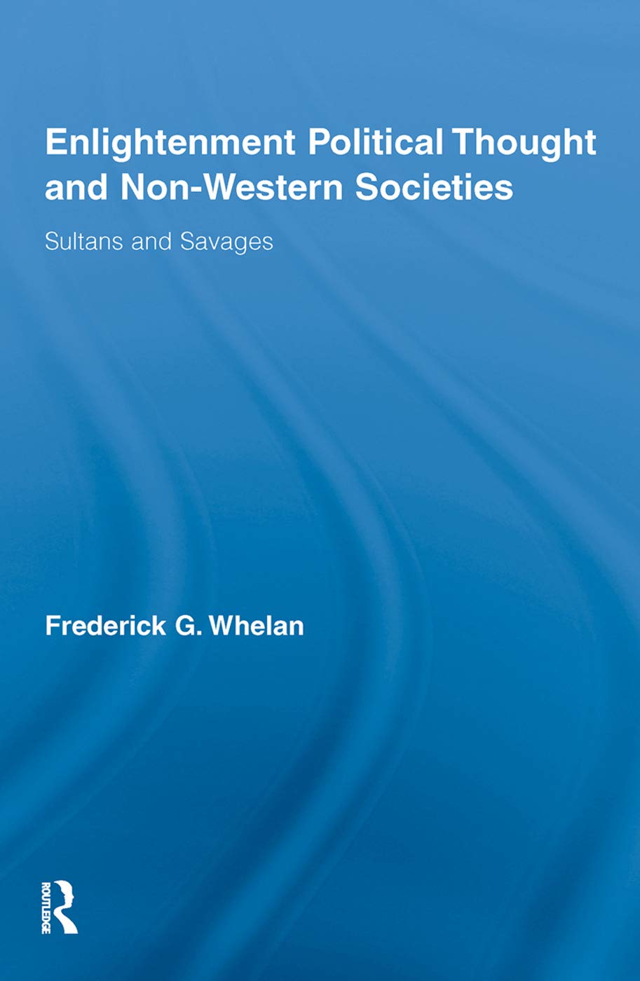 Enlightenment Political Thought And Non-Western Societies: Sultans and Savages (Routledge Studies in Social and Political Thought)