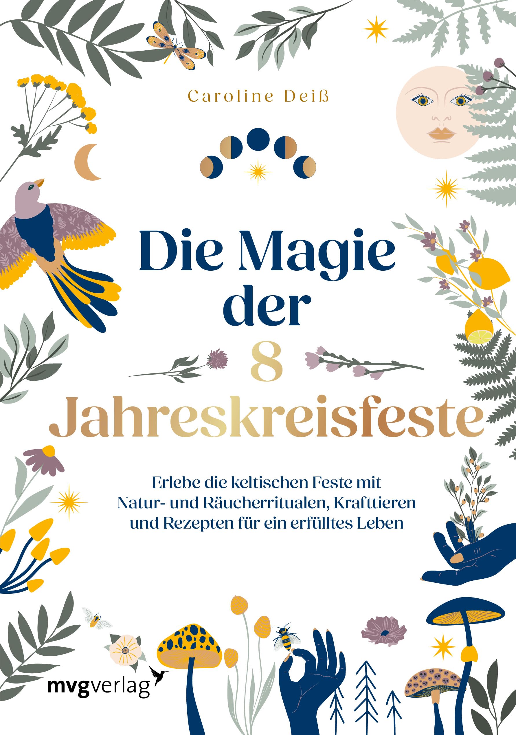 Die Magie der 8 Jahreskreisfeste: Erlebe die keltischen Feste mit Naturritualen, Räuchern, Krafttieren und Rezepten für ein erfülltes Leben