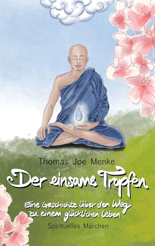 Der einsame Tropfen: Eine Geschichte über den Weg zu einem glücklichen Leben