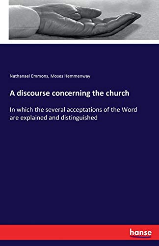 A discourse concerning the church: In which the several acceptations of the Word are explained and distinguished