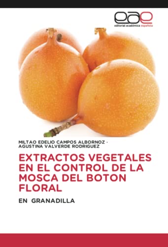EXTRACTOS VEGETALES EN EL CONTROL DE LA MOSCA DEL BOTON FLORAL: EN GRANADILLA