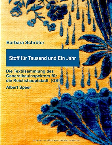 Stoff für Tausend und Ein Jahr: Die Textilsammlung des Generalbauinspektors für die Reichshauptstadt (GBI) - Albert Speer