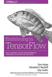 Einführung in TensorFlow: Deep-Learning-Systeme programmieren, trainieren, skalieren und deployen