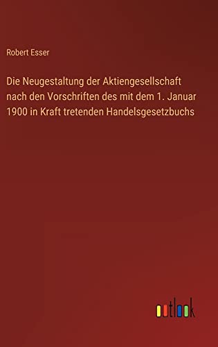 Die Neugestaltung der Aktiengesellschaft nach den Vorschriften des mit dem 1. Januar 1900 in Kraft tretenden Handelsgesetzbuchs