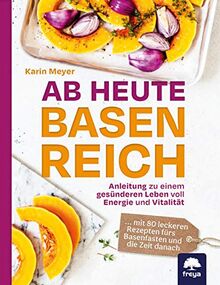 Ab heute basenreich: Anleitung zu einem gesünderen Leben voll Energie und Vitalität