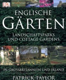 Englische Gärten: Parks, Landschaftsgärten und Cottage Gardens in Großbritannien und Irland