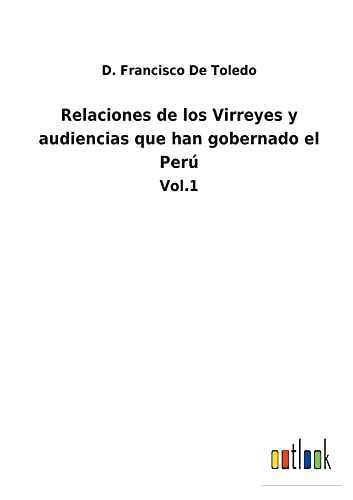 Relaciones de los Virreyes y audiencias que han gobernado el Perú: Vol.1