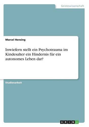 Inwiefern stellt ein Psychotrauma im Kindesalter ein Hindernis für ein autonomes Leben dar?