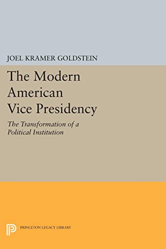 The Modern American Vice Presidency: The Transformation of a Political Institution (Princeton Legacy Library)