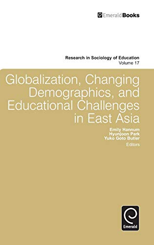 Globalization, Changing Demographics, and Educational Challenges in East Asia (RESEARCH IN SOCIOLOGY OF EDUCATION, 17, Band 17)