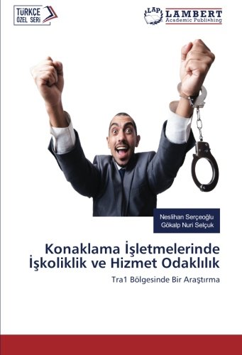 Konaklama İşletmelerinde İşkoliklik ve Hizmet Odaklılık: Tra1 Bölgesinde Bir Araştırma: Tra1 Bölgesinde Bir Arastirma
