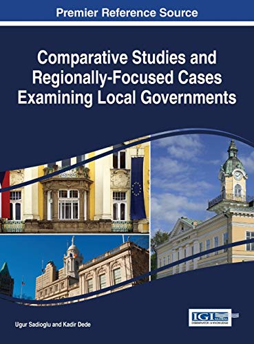 Comparative Studies and Regionally-Focused Cases Examining Local Governments (Advances in Public Policy and Administration)