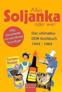 Alles Soljanka oder wie? Das ultimative DDR-Kochbuch 1949 - 1989