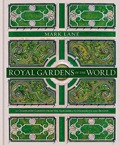 Mark Lane Royal Gardens Of The World, 21 Celebrated Gardens From The Alhambra To Highgrove And Beyond