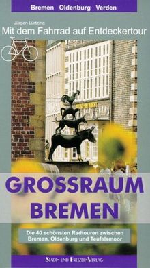 Grossraum Bremen. Mit dem Fahrrad auf Entdeckertour: Die 40 schönsten Radtouren zwischen Bremen, Oldenburg und Teufelsmoor. Mit 23 Tourenkarten