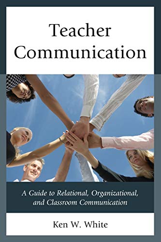 Teacher Communication: A Guide to Relational, Organizational, and Classroom Communication
