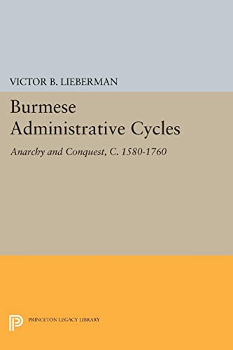 Burmese Administrative Cycles: Anarchy and Conquest, c. 1580-1760 (Princeton Legacy Library)