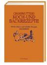 Großmutters Koch- und Backrezepte. 850 bewährte und beliebte Rezepte neu entdeckt