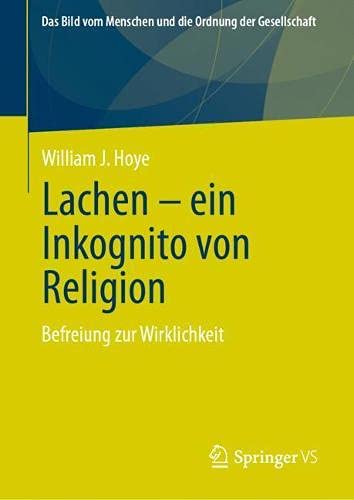 Lachen - ein Inkognito von Religion: Befreiung zur Wirklichkeit (Das Bild vom Menschen und die Ordnung der Gesellschaft)