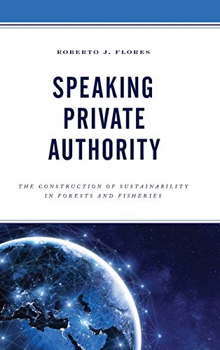 Speaking Private Authority: The Construction of Sustainability in Forests and Fisheries