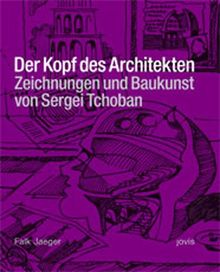Der Kopf des Architekten. Zeichnungen und Baukunst von Sergei Tchoban