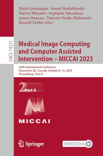 Medical Image Computing and Computer Assisted Intervention – MICCAI 2023: 26th International Conference, Vancouver, BC, Canada, October 8–12, 2023, ... Notes in Computer Science, 14221, Band 14221)