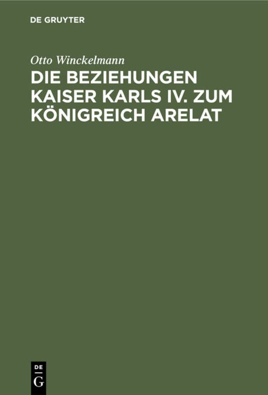 Die Beziehungen Kaiser Karls IV. zum Königreich Arelat: Ein Beitrag zur Reichsgeschichte des 14. Jahrhunderts