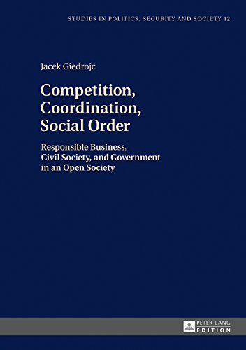 Competition, Coordination, Social Order: Responsible Business, Civil Society, and Government in Open Society (Studies in Politics, Security and Society)