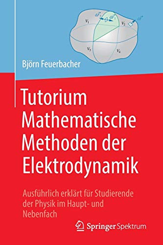 Tutorium Mathematische Methoden der Elektrodynamik: Ausführlich erklärt für Studierende der Physik im Haupt- und Nebenfach